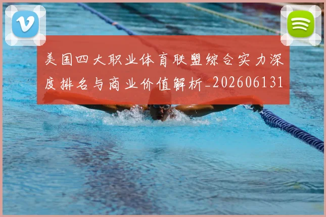 美国四大职业体育联盟综合实力深度排名与商业价值解析_20260613173018